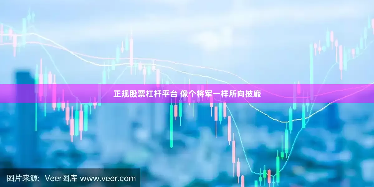 正规股票杠杆平台 像个将军一样所向披靡