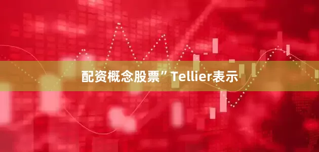 配资概念股票”Tellier表示