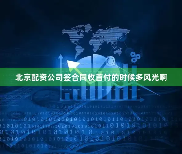 北京配资公司签合同收首付的时候多风光啊