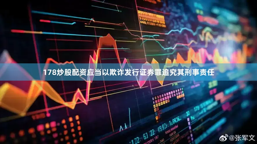 178炒股配资应当以欺诈发行证券罪追究其刑事责任