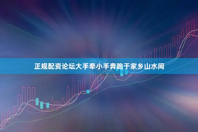 正规配资论坛大手牵小手奔跑于家乡山水间