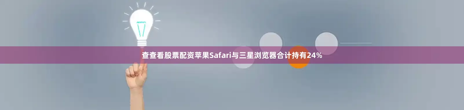 查查看股票配资苹果Safari与三星浏览器合计持有24%
