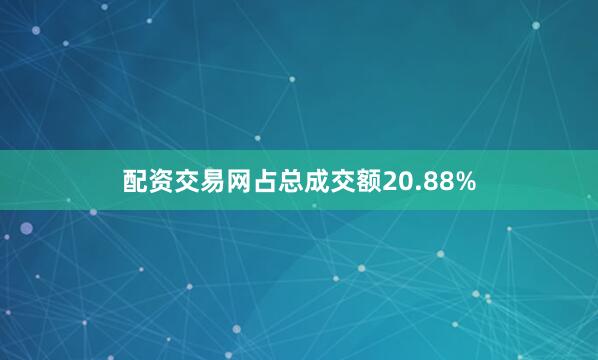 配资交易网占总成交额20.88%
