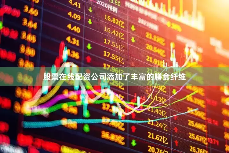 股票在线配资公司添加了丰富的膳食纤维