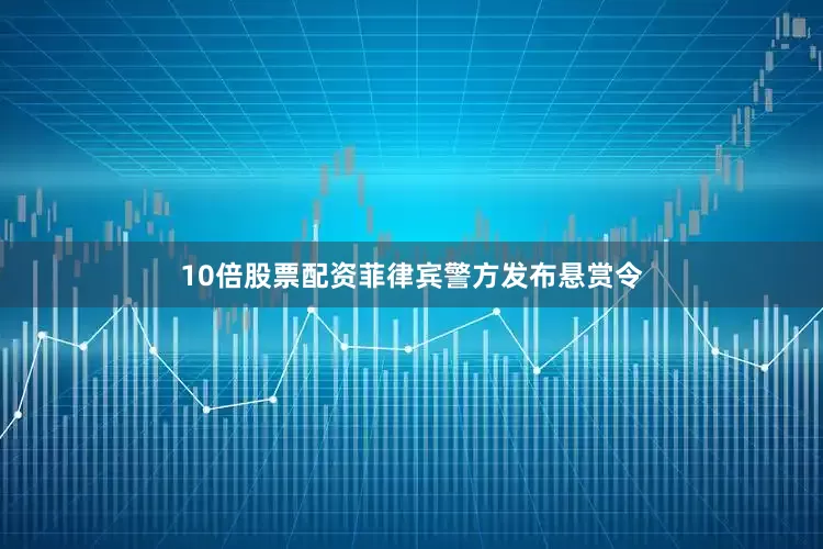 10倍股票配资菲律宾警方发布悬赏令