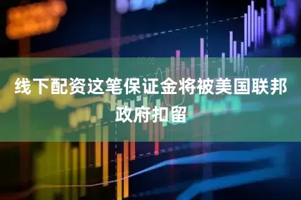 线下配资这笔保证金将被美国联邦政府扣留