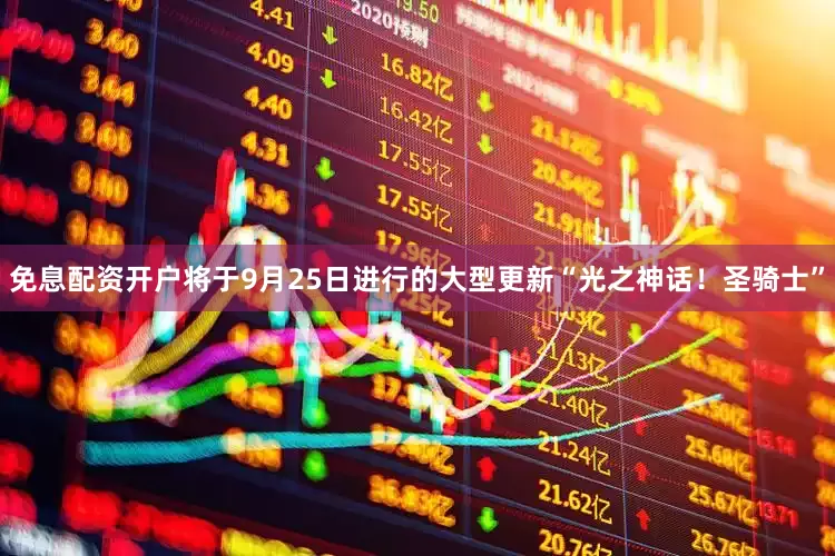 免息配资开户将于9月25日进行的大型更新“光之神话！圣骑士”